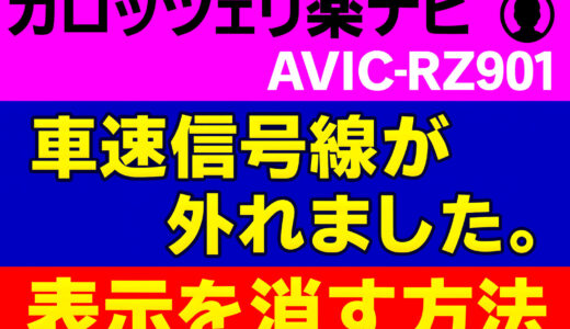 カロッツェリア楽ナビAVIC-RZ901「車速信号線が外れました。接続を確認して下さい」表示を消す方法